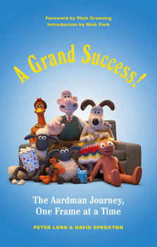 Hardcover A Grand Success!: The Aardman Journey, One Frame at a Time Book