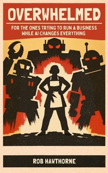 Paperback Overwhelmed: For The Ones Trying To Run A Business While AI Changes Everything Book