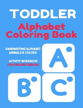 Paperback Toddler Alphabet Coloring Book: Handwriting Alphabet, Animals, Colors, Activity Workbook for Kids and Toddlers Book