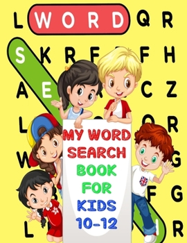 My Word Search Book For Kids 10-12: Fun and Educational Word Search Puzzles,Word for Word Wonder Words Activity for Children 10,11 and 12,Fun Learning Activities for Kids