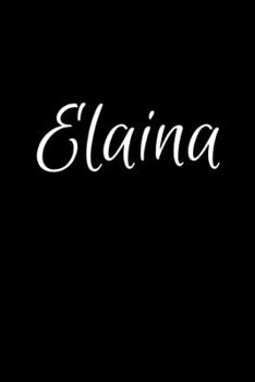 Elaina: Notebook Journal for Women or Girl with the name Elaina - Beautiful Elegant Bold & Personalized Gift - Perfect for Leaving Coworker Boss ... or Graduation - 6x9 Diary or A5 Notepad.