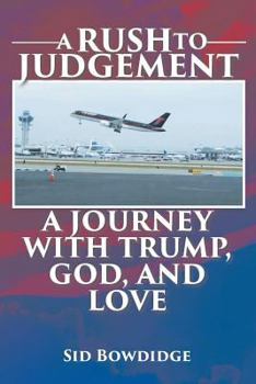 Paperback A Rush to Judgement: A Journey with Trump, God, and Love Book