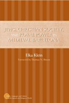 Jews, Christian Society, and Royal Power in Medieval Barcelona (History, Languages, and Cultures of the Spanish and Portuguese Worlds)