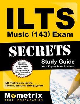ILTS Music (143) Exam Secrets, Study Guide: ILTS Test Review for the Illinois Licensure Testing System