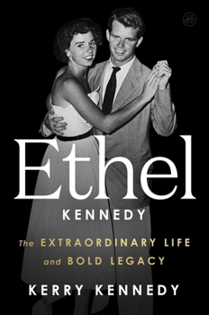 Ethel : The Extraordinary Life and American Legacy of Ethel Kennedy