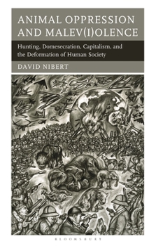Animal Oppression and Malev(i)olence : Hunting, Domesecration, Capitalism, and the Deformation of Human Society