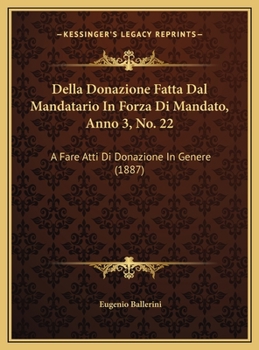Della Donazione Fatta Dal Mandatario In Forza Di Mandato, Anno 3, No. 22: A Fare Atti Di Donazione In Genere (1887)