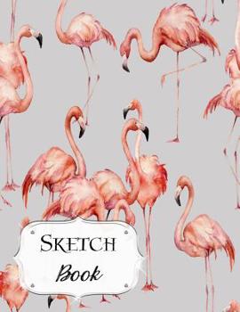 Paperback Sketch Book: Flamingo Sketchbook Scetchpad for Drawing or Doodling Notebook Pad for Creative Artists #10 Gray Book