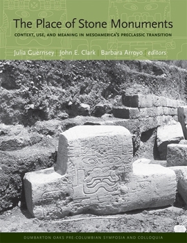 Hardcover The Place of Stone Monuments: Context, Use, and Meaning in Mesoamerica's Preclassic Transition Book