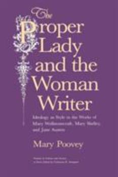 Paperback The Proper Lady and the Woman Writer: Ideology as Style in the Works of Mary Wollstonecraft, Mary Shelley, and Jane Austen Book
