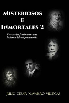 Misteriosos e inmortales 2: Personajes fascinantes que hicieron del enigma su vida (Historias de la Historia)
