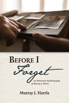 Paperback Before I Forget: An Illustrated Autobiography of Murray J. Harris Book