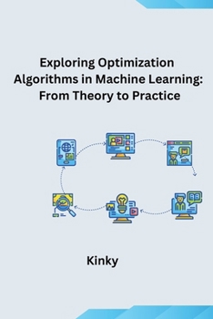 Paperback Exploring Optimization Algorithms in Machine Learning: From Theory to Practice Book