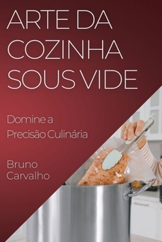 Paperback Arte da Cozinha Sous Vide: Domine a Precisão Culinária [Portuguese] Book