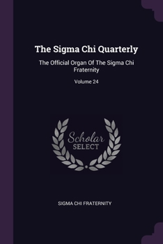 Paperback The Sigma Chi Quarterly: The Official Organ Of The Sigma Chi Fraternity; Volume 24 Book