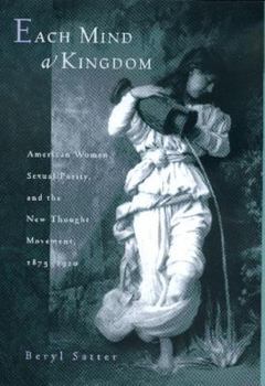 Hardcover Each Mind a Kingdom: American Women, Sexual Purity, and the New Thought Movement, 1875-1920 Book