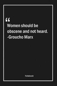 Paperback Women should be obscene and not heard. -Groucho Marx: Lined Gift Notebook With Unique Touch - Journal - Lined Premium 120 Pages -women Quotes- Book