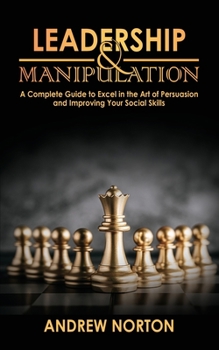 Paperback Leadership & Manipulation: A Complete Guide to Excel in the Art of Persuasion and Improving Your Social Skills Book