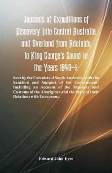 Paperback Journals Of Expeditions Of Discovery Into Central Australia And Overland From Adelaide To King George's Sound In The Years 1840-1: Sent By The Colonis Book