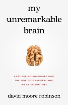 Paperback My Unremarkable Brain: A Fat-Fueled Adventure into the World of Epilepsy and the Ketogenic Diet Book