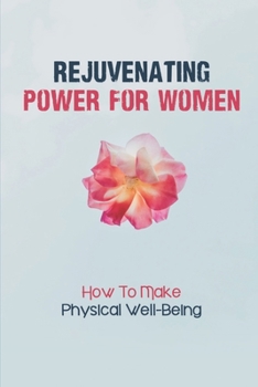 Paperback Rejuvenating Power For Women: How To Make Physical Well-Being: Transformative Journey For Women Book