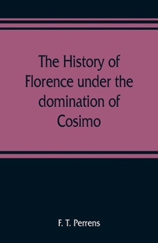 Paperback The history of Florence under the domination of Cosimo, Piero, Lorenzo de' Medicis, 1434-1492 Book