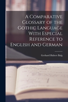Paperback A Comparative Glossary of the Gothic Language With Especial Reference to English and German Book
