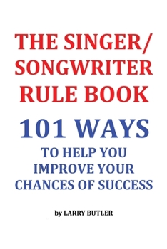 Paperback The Singer/Songwriter Rule Book: 101 Ways To Help You Improve Your Chances Of Success Book