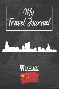 My Travel Journal Wuhan: 6x9 Travel Notebook or Diary with prompts, Checklists and Bucketlists perfect gift for your Trip to Wuhan (China) for every Traveler