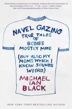 Hardcover Navel Gazing: True Tales of Bodies, Mostly Mine (But Also My Mom's, Which I Know Sounds Weird) Book