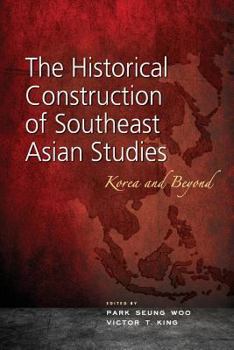 Paperback The Historical Construction of Southeast Asian Studies: Korea and Beyond Book