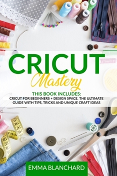 Paperback Cricut Mastery: Cricut for Beginners + Design Space. The Ultimate Guide with Tips, Tricks and Unique Craft Ideas Book