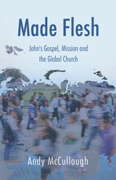 Paperback Made Flesh: John's Gospel, Mission and the Global Church Book