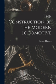Paperback The Construction of the Modern Locomotive Book