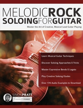 Paperback Melodic Rock Soloing For Guitar: Master the Art of Creative, Musical Lead Guitar Playing Book