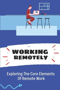 Paperback Working Remotely: Exploring The Core Elements Of Remote Work: Find Remote Work Online Book