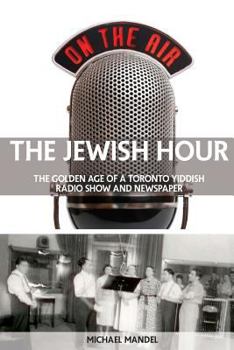 Paperback The Jewish Hour: The Golden Age of a Toronto Yiddish Radio Show and Newspaper Book