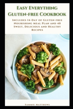 Paperback Easy Everything Gluten-free Cookbook: Includes 14-Day of Gluten-free Nourishing Meal Plan and 40 Sweet, Delicious and Healthy Recipes Book