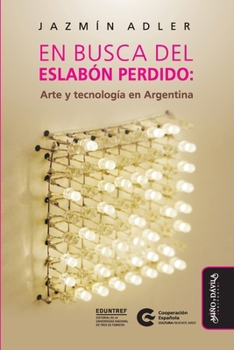 En busca del eslab�n perdido: Arte y tecnolog�a en Argentina