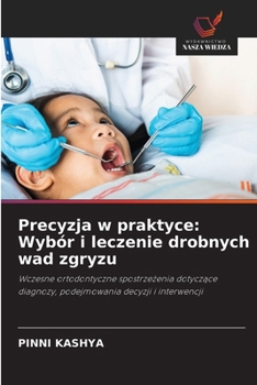 Precyzja w praktyce: Wybór i leczenie drobnych wad zgryzu (Polish Edition)