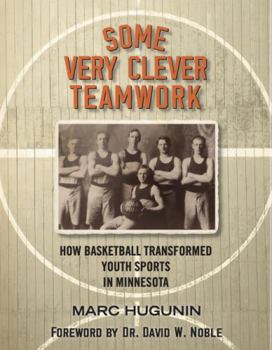 Paperback Some Very Clever Teamwork: How Basketball Transformed Youth Sports in Minnesota Book