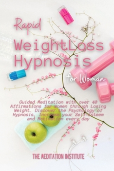 Rapid Weight Loss Hypnosis for Woman: Guided Meditation with over 40 Affirmations for Women through Losing Weight. Discover the Psychology of ... your Self-Esteem and Motivation every day