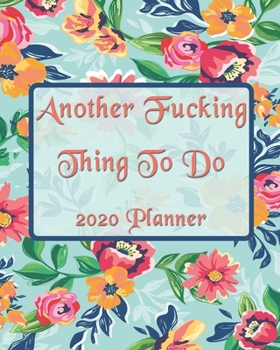 Another Fucking Thing To Do: 2020 Monthly, Weekly & Daily View Planner: Jan 1, 2020 to Dec 31, 2020 Diary for Women Organizer With Strong Inspirational Quotes Agenda (8x10 inches 160 pages)