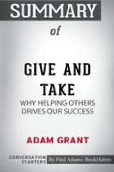 Paperback Summary of Give and Take: Why Helping Others Drives Our Success by Adam Grant: Conversation Starters Book