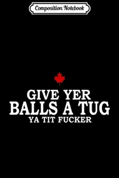 Paperback Composition Notebook: Give Yer Balls a Tug Ya Tit Fucker - Funny Premium Journal/Notebook Blank Lined Ruled 6x9 100 Pages Book