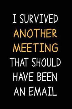 I Survived Another Meeting...: Funny Work Journal
