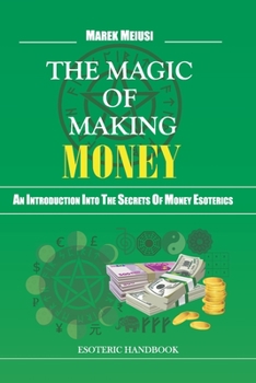 The MAGIC OF MAKING MONEY: an Introduction into the Secrets of Money Esoterics: Introduction into the secrets of money magic