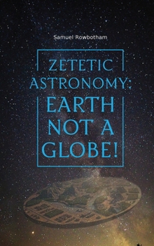 Hardcover Zetetic Astronomy: Earth Not a Globe! Book