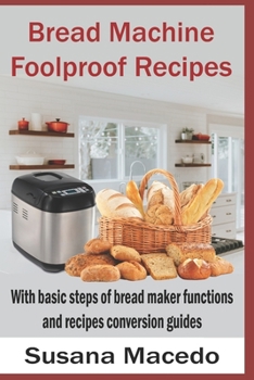 Paperback Bread Machine Foolproof Recipes: With basic steps of bread maker functions and recipes conversion guides Book