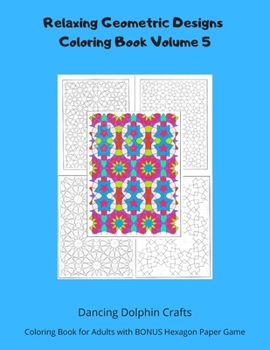 Paperback Relaxing Geometric Designs Coloring Book Volume 5: Coloring Book for Adults with BONUS Hexagon Paper Game Book
